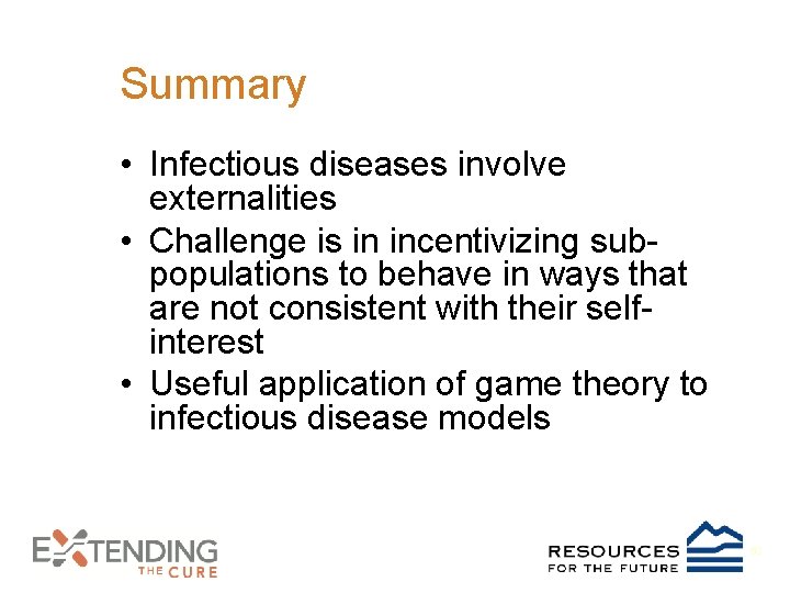 Summary • Infectious diseases involve externalities • Challenge is in incentivizing subpopulations to behave