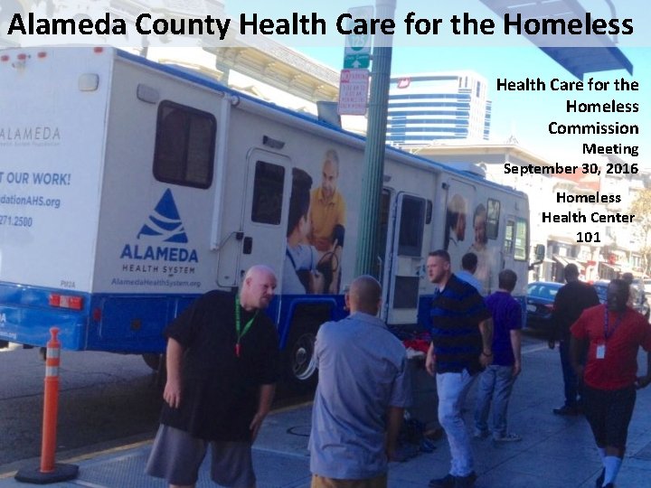 Alameda County Health Care for the Homeless Commission Meeting September 30, 2016 Homeless Health