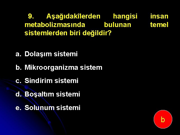 9. Aşağıdakîlerden hangisi metabolizmasında bulunan sistemlerden biri değildir? insan temel a. Dolaşım sistemi b.