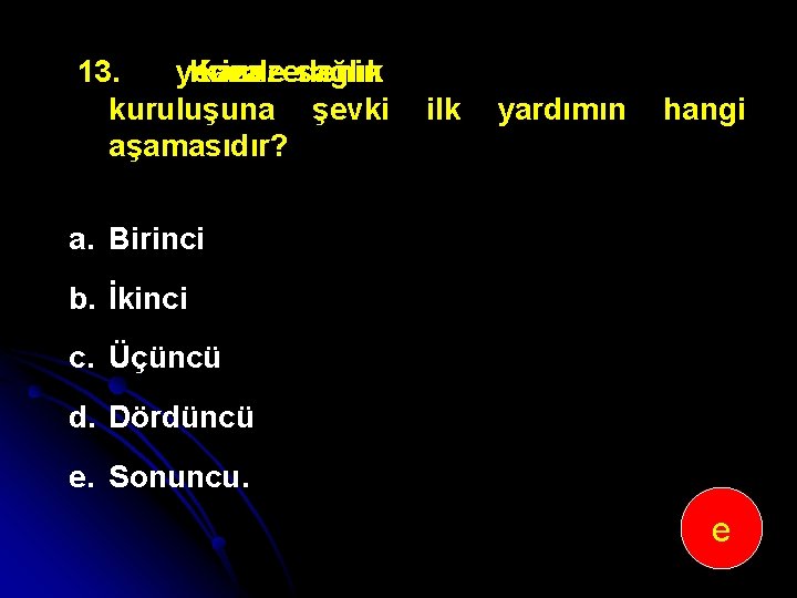 13. yerinde Kaza kazazedenin sağlık kuruluşuna şevki aşamasıdır? ilk yardımın hangi a. Birinci b.