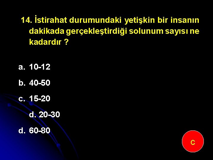 14. İstirahat durumundaki yetişkin bir insanın dakikada gerçekleştirdiği solunum sayısı ne kadardır ? a.