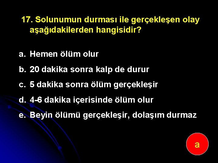 17. Solunumun durması ile gerçekleşen olay aşağıdakilerden hangisidir? a. Hemen ölüm olur b. 20