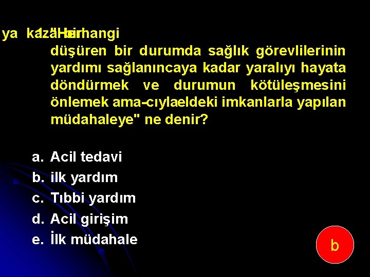 ya kaza 1. "Herhangi bir düşüren bir durumda sağlık görevlilerinin yardımı sağlanıncaya kadar yaralıyı