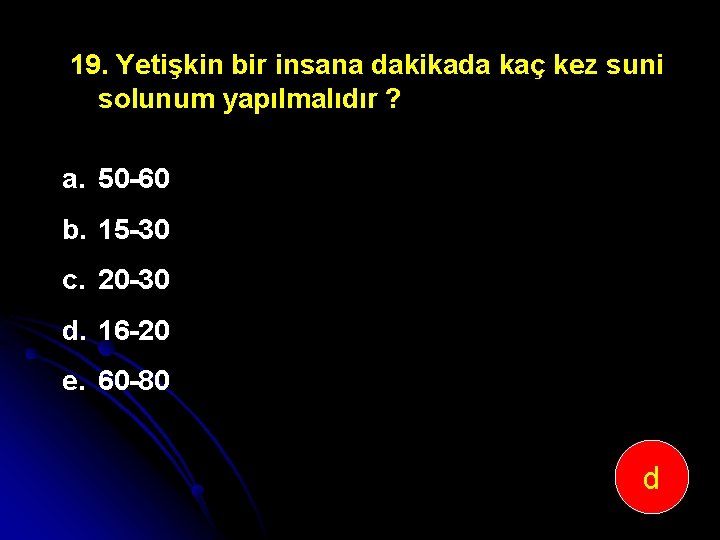 19. Yetişkin bir insana dakikada kaç kez suni solunum yapılmalıdır ? a. 50 60