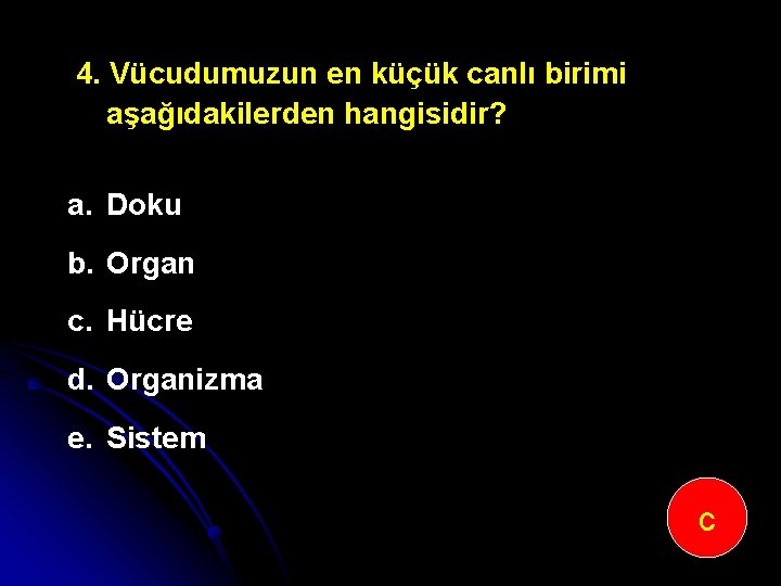 4. Vücudumuzun en küçük canlı birimi aşağıdakilerden hangisidir? a. Doku b. Organ c. Hücre