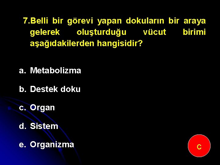 7. Belli bir görevi yapan dokuların bir araya gelerek oluşturduğu vücut birimi aşağıdakilerden hangisidir?