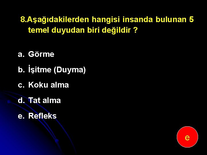 8. Aşağıdakilerden hangisi insanda bulunan 5 temel duyudan biri değildir ? a. Görme b.