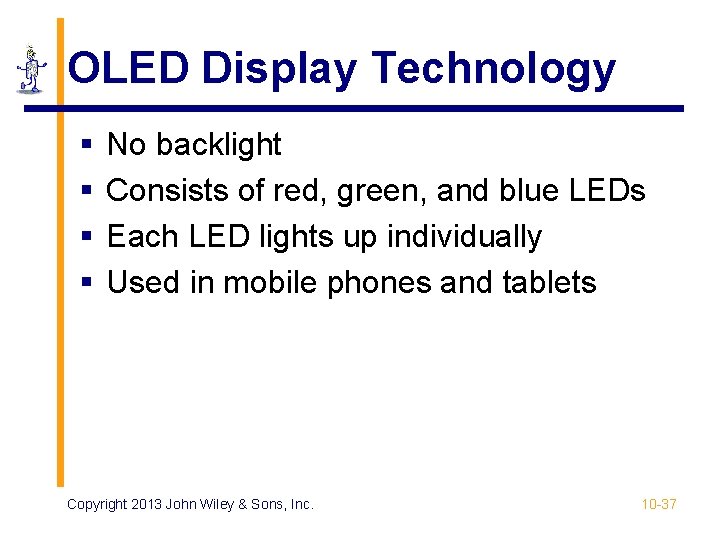OLED Display Technology § § No backlight Consists of red, green, and blue LEDs OLED Display Technology § § No backlight Consists of red, green, and blue LEDs