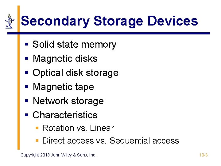 Secondary Storage Devices § § § Solid state memory Magnetic disks Optical disk storage Secondary Storage Devices § § § Solid state memory Magnetic disks Optical disk storage