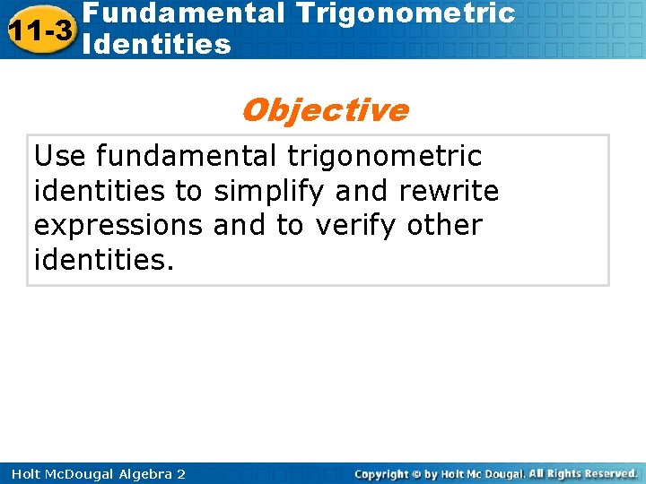 Fundamental Trigonometric 11 -3 Identities Objective Use fundamental trigonometric identities to simplify and rewrite