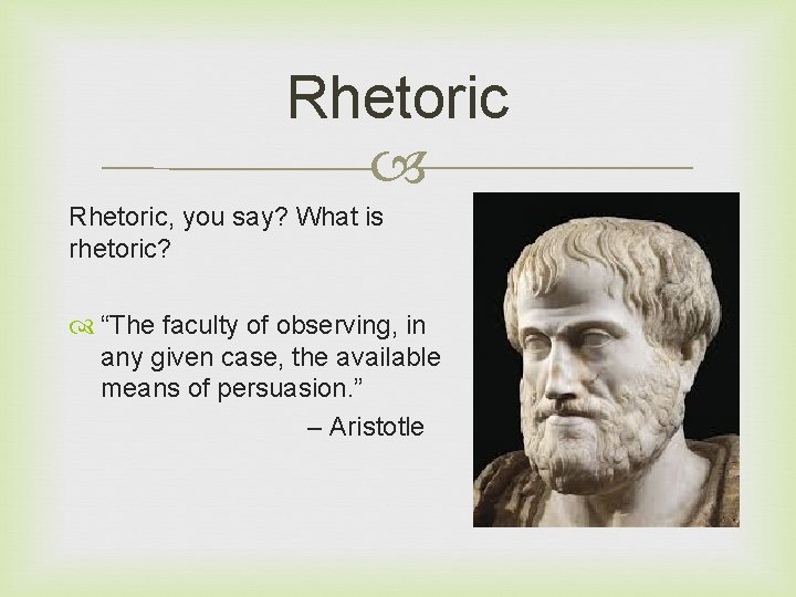 Rhetoric Rhetoric, you say? What is rhetoric? “The faculty of observing, in any given Rhetoric Rhetoric, you say? What is rhetoric? “The faculty of observing, in any given