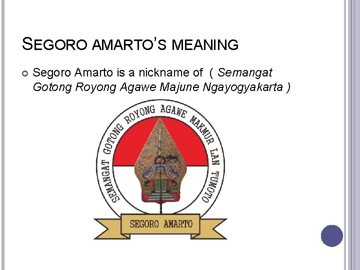 SEGORO AMARTO’S MEANING Segoro Amarto is a nickname of ( Semangat Gotong Royong Agawe