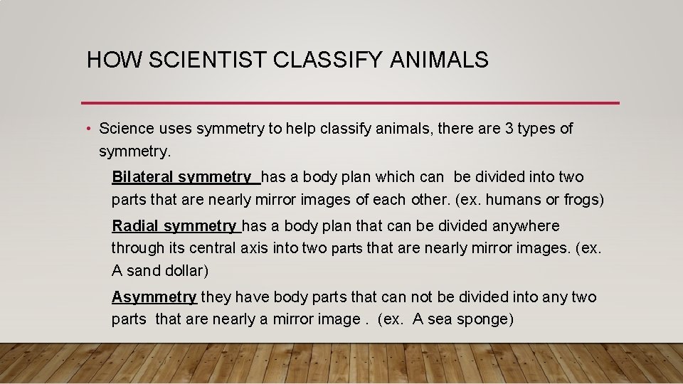 HOW SCIENTIST CLASSIFY ANIMALS • Science uses symmetry to help classify animals, there are