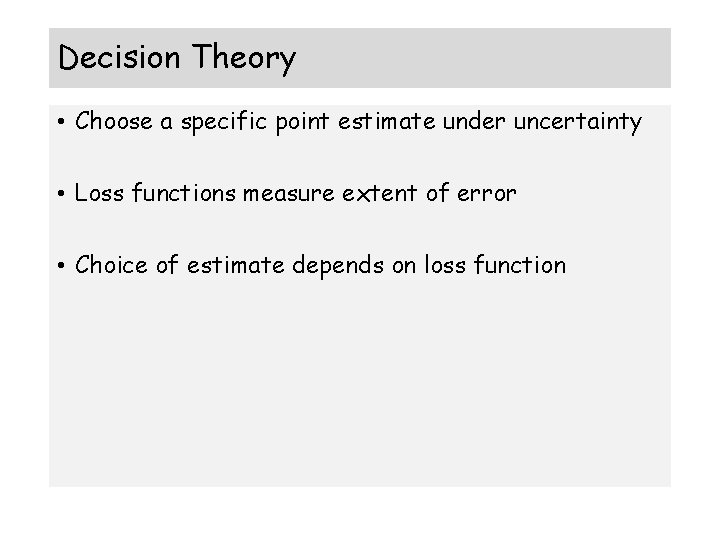 Decision Theory • Choose a specific point estimate under uncertainty • Loss functions measure