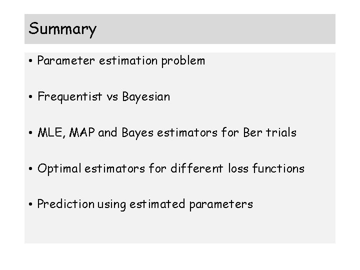 Summary • Parameter estimation problem • Frequentist vs Bayesian • MLE, MAP and Bayes