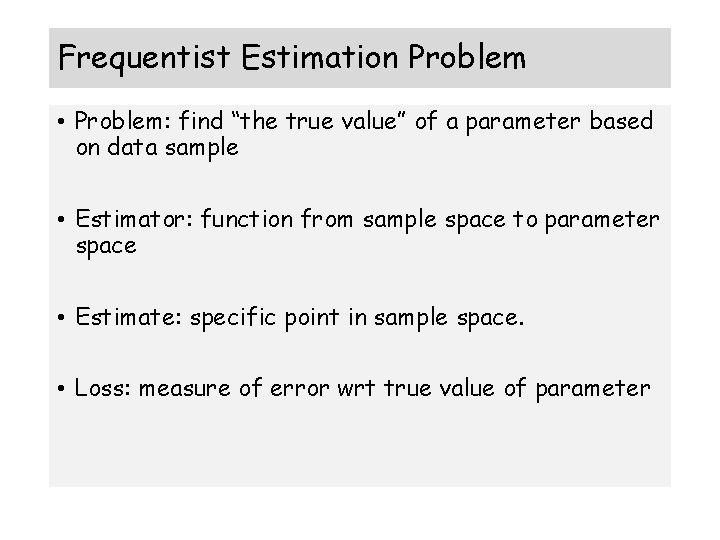 Frequentist Estimation Problem • Problem: find “the true value” of a parameter based on