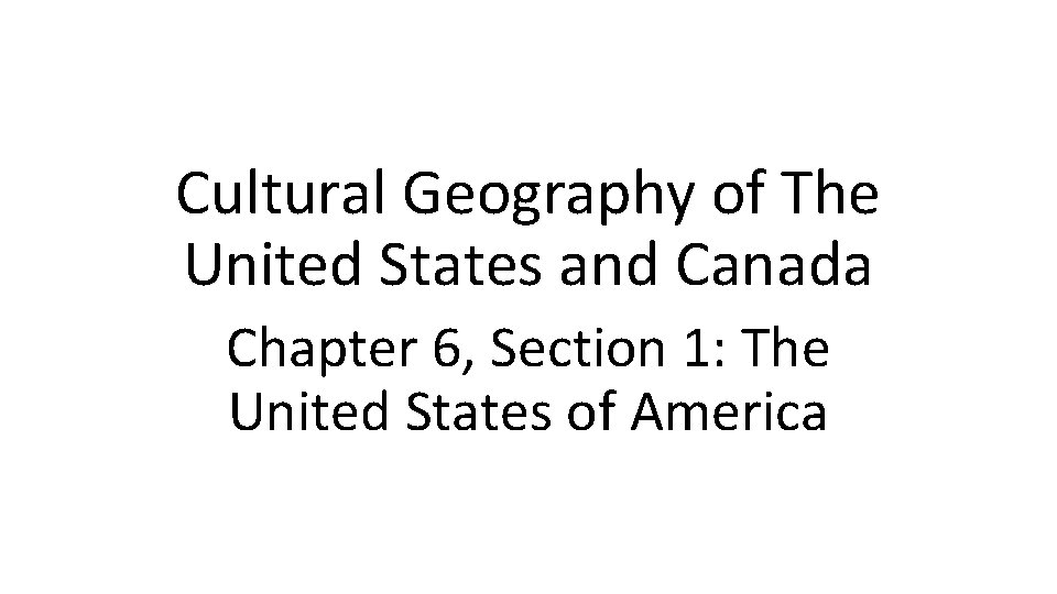 Cultural Geography of The United States and Canada Chapter 6, Section 1: The United