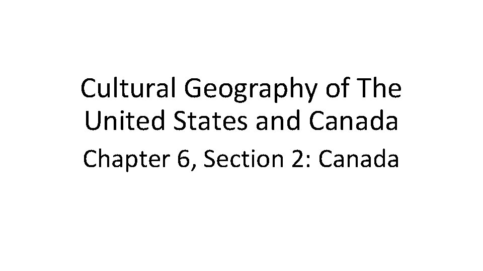 Cultural Geography of The United States and Canada Chapter 6, Section 2: Canada 