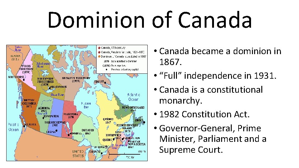 Dominion of Canada • Canada became a dominion in 1867. • “Full” independence in