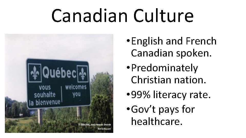 Canadian Culture • English and French Canadian spoken. • Predominately Christian nation. • 99%