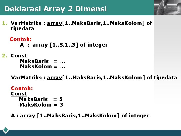 Deklarasi Array 2 Dimensi LOGO 1. Var. Matriks : array[1. . Maks. Baris, 1.