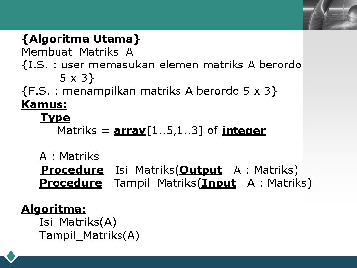 LOGO {Algoritma Utama} Membuat_Matriks_A {I. S. : user memasukan elemen matriks A berordo 5