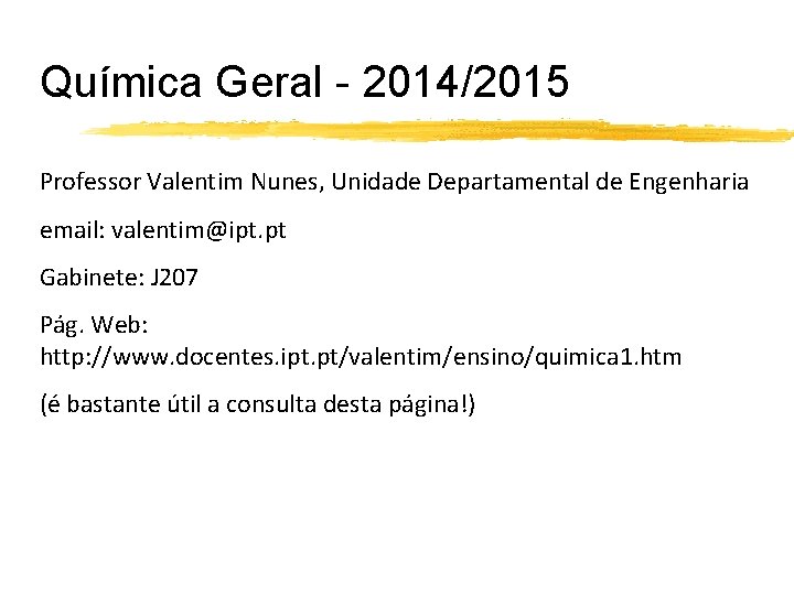 Química Geral - 2014/2015 Professor Valentim Nunes, Unidade Departamental de Engenharia email: valentim@ipt. pt