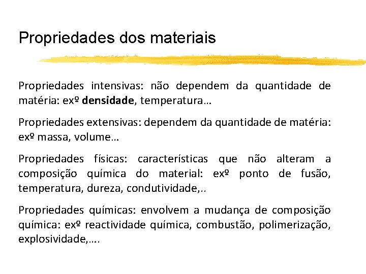 Propriedades dos materiais Propriedades intensivas: não dependem da quantidade de matéria: exº densidade, temperatura…