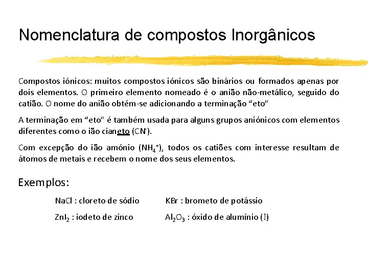 Nomenclatura de compostos Inorgânicos Compostos iónicos: muitos compostos iónicos são binários ou formados apenas