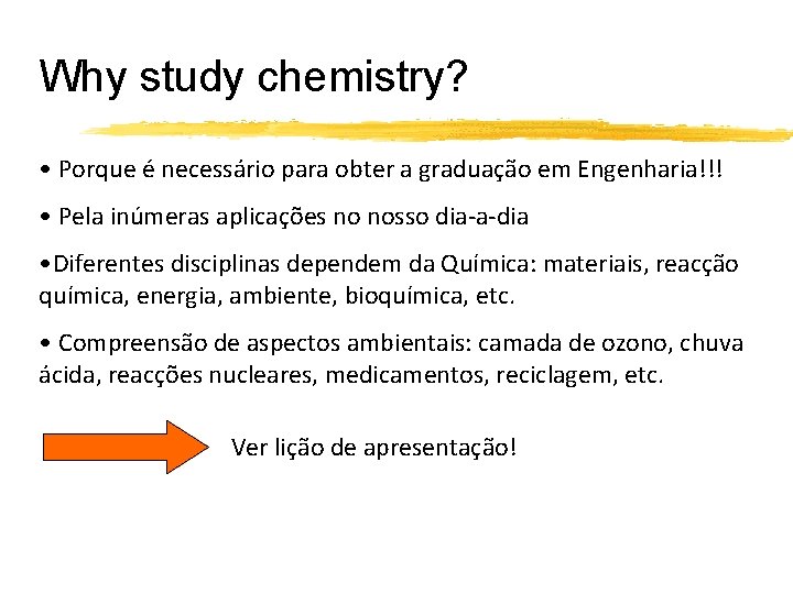 Why study chemistry? • Porque é necessário para obter a graduação em Engenharia!!! •