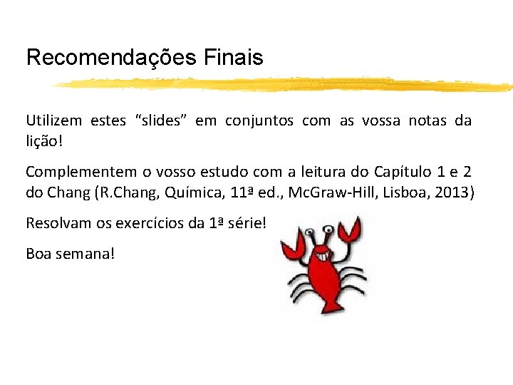 Recomendações Finais Utilizem estes “slides” em conjuntos com as vossa notas da lição! Complementem