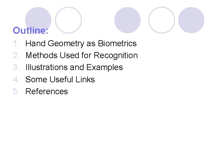 Outline: 1. 2. 3. 4. 5. Hand Geometry as Biometrics Methods Used for Recognition Outline: 1. 2. 3. 4. 5. Hand Geometry as Biometrics Methods Used for Recognition