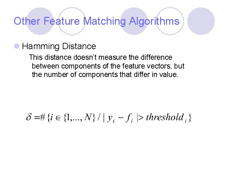 Other Feature Matching Algorithms l Hamming Distance This distance doesn’t measure the difference between Other Feature Matching Algorithms l Hamming Distance This distance doesn’t measure the difference between