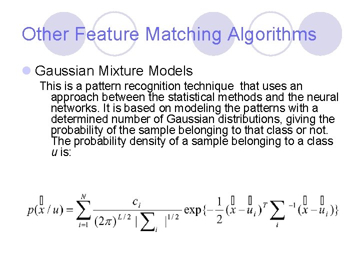 Other Feature Matching Algorithms l Gaussian Mixture Models This is a pattern recognition technique Other Feature Matching Algorithms l Gaussian Mixture Models This is a pattern recognition technique