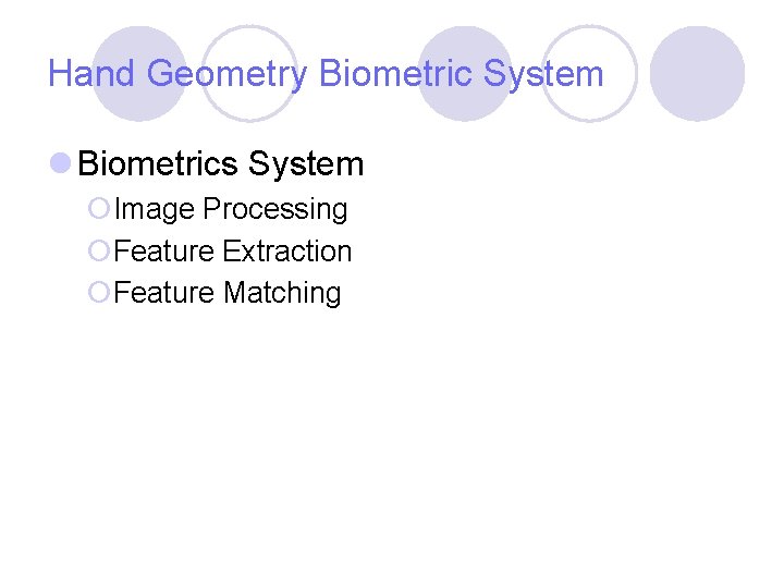 Hand Geometry Biometric System l Biometrics System ¡Image Processing ¡Feature Extraction ¡Feature Matching Hand Geometry Biometric System l Biometrics System ¡Image Processing ¡Feature Extraction ¡Feature Matching
