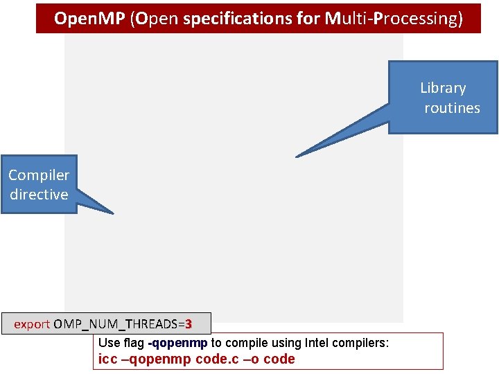 Open. MP (Open specifications for Multi-Processing) Library routines Compiler directive export OMP_NUM_THREADS=3 Use flag