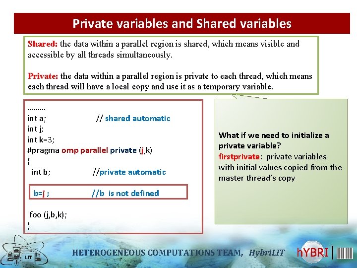 Private variables and Shared variables Shared: the data within a parallel region is shared,