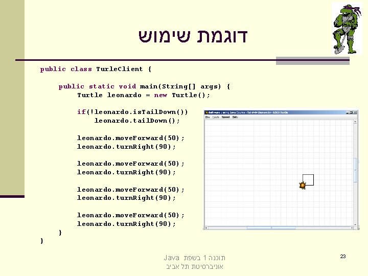  דוגמת שימוש public class Turle. Client { public static void main(String[] args) {