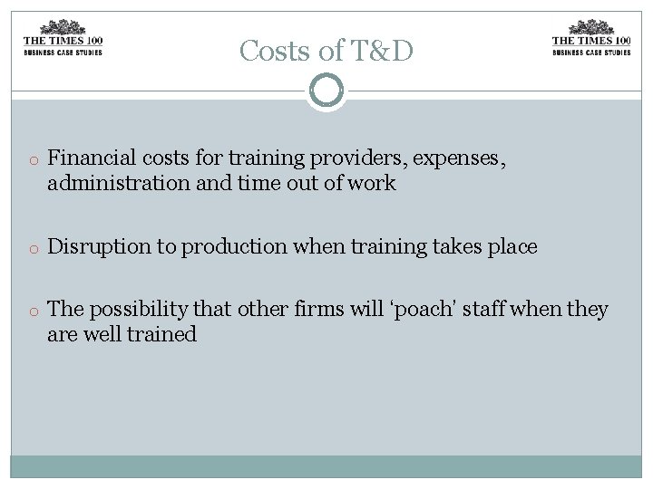 Costs of T&D o Financial costs for training providers, expenses, administration and time out