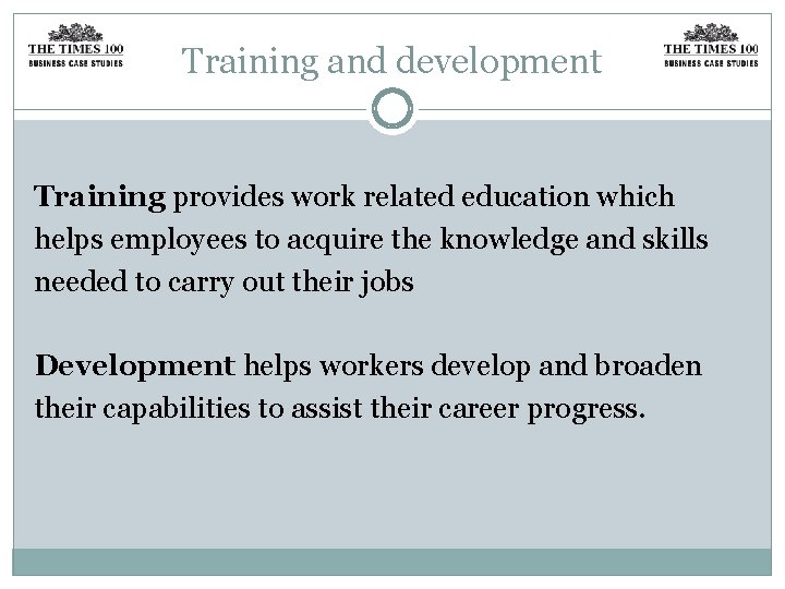 Training and development Training provides work related education which helps employees to acquire the