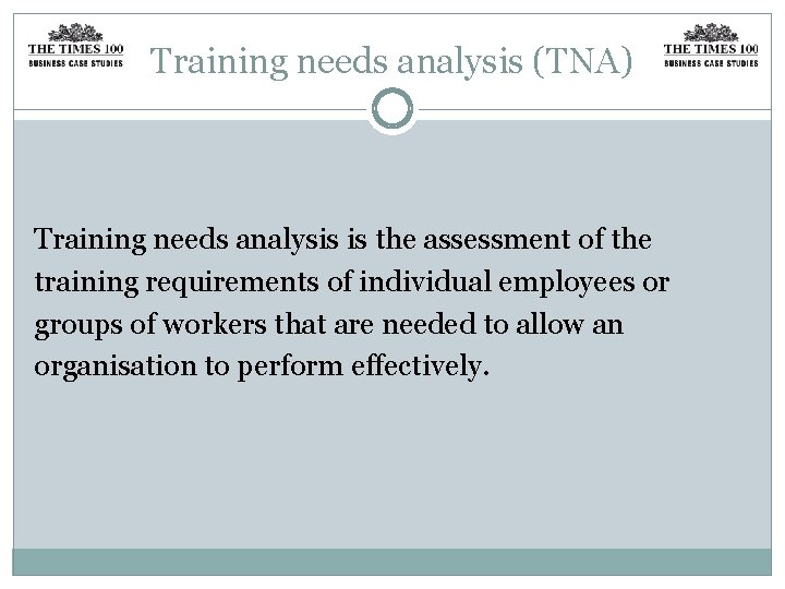 Training needs analysis (TNA) Training needs analysis is the assessment of the training requirements