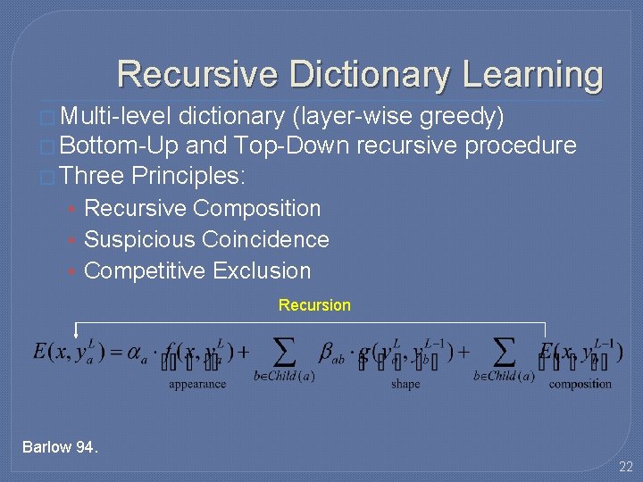 Recursive Dictionary Learning � Multi-level dictionary (layer-wise greedy) � Bottom-Up and Top-Down recursive procedure Recursive Dictionary Learning � Multi-level dictionary (layer-wise greedy) � Bottom-Up and Top-Down recursive procedure