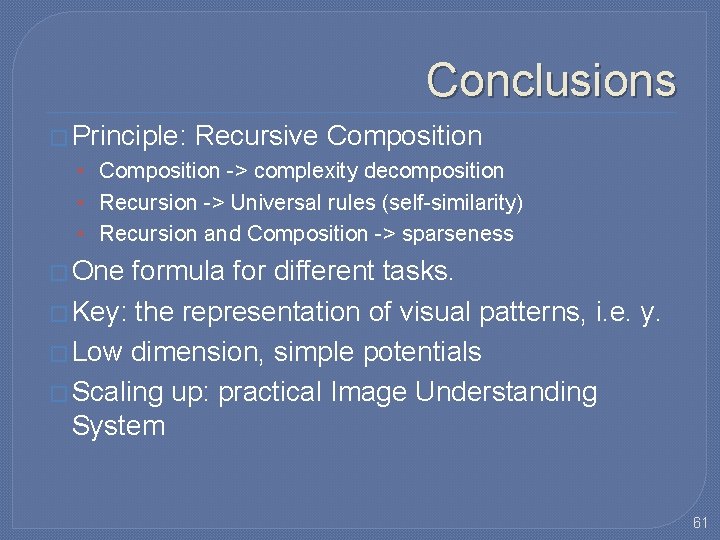 Conclusions � Principle: Recursive Composition • Composition -> complexity decomposition • Recursion -> Universal Conclusions � Principle: Recursive Composition • Composition -> complexity decomposition • Recursion -> Universal