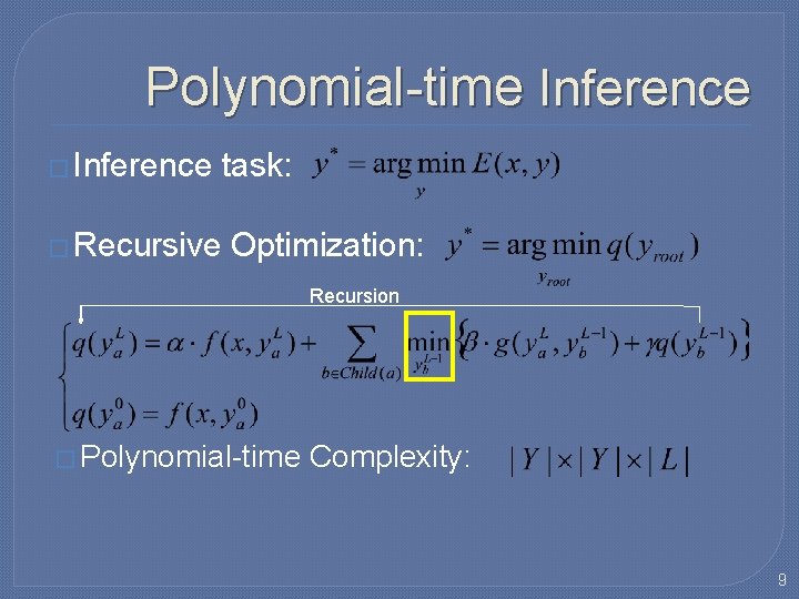 Polynomial-time Inference � Inference task: � Recursive Optimization: Recursion � Polynomial-time Complexity: 9 Polynomial-time Inference � Inference task: � Recursive Optimization: Recursion � Polynomial-time Complexity: 9