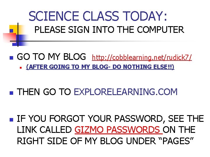 SCIENCE CLASS TODAY: PLEASE SIGN INTO THE COMPUTER n n GO TO MY BLOG