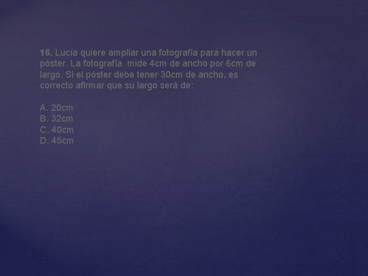 16. Lucía quiere ampliar una fotografía para hacer un póster. La fotografía mide 4