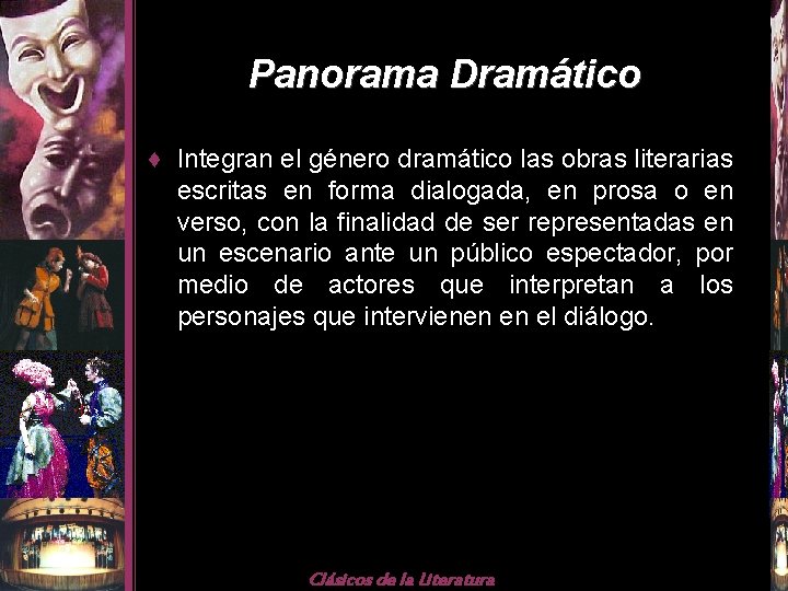 Panorama Dramático ♦ Integran el género dramático las obras literarias escritas en forma dialogada,