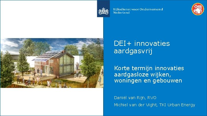 DEI+ innovaties aardgasvrij Korte termijn innovaties aardgasloze wijken, woningen en gebouwen Daniël van Rijn,