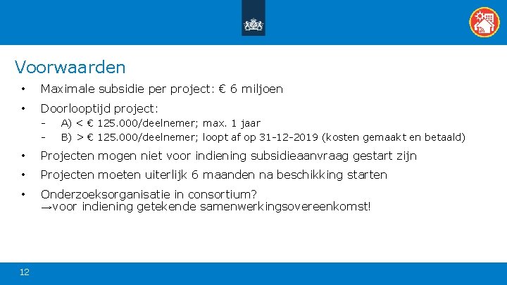 Voorwaarden • Maximale subsidie per project: € 6 miljoen • Doorlooptijd project: - A)