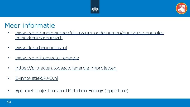 Meer informatie • www. rvo. nl/onderwerpen/duurzaam-ondernemen/duurzame-energieopwekken/aardgasvrij • www. tki-urbanenergy. nl • www. rvo. nl/topsector-energie